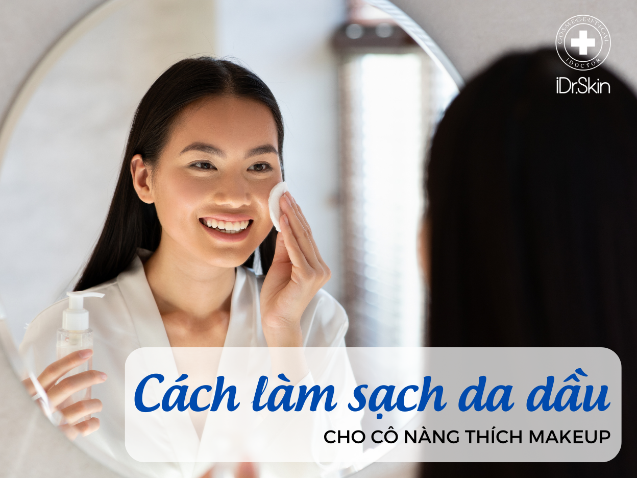 Bí quyết làm sạch da dầu cho cô nàng thích makeup